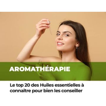 Aromathérapie : le top 20 des Huiles Essentielles à connaitre pour bien les conseiller